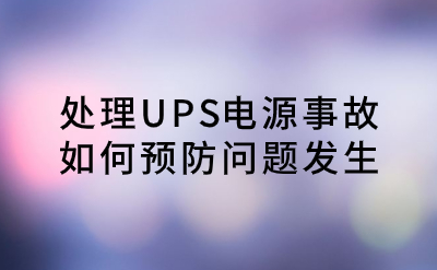 處理UPS電源事故，如何預(yù)防問題發(fā)生？